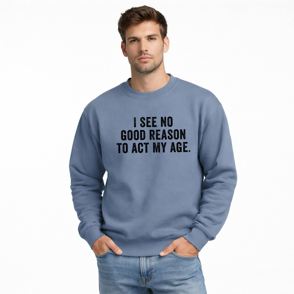 I See No Good Reason To Act My Age - Men's Graphic Sweatshirt