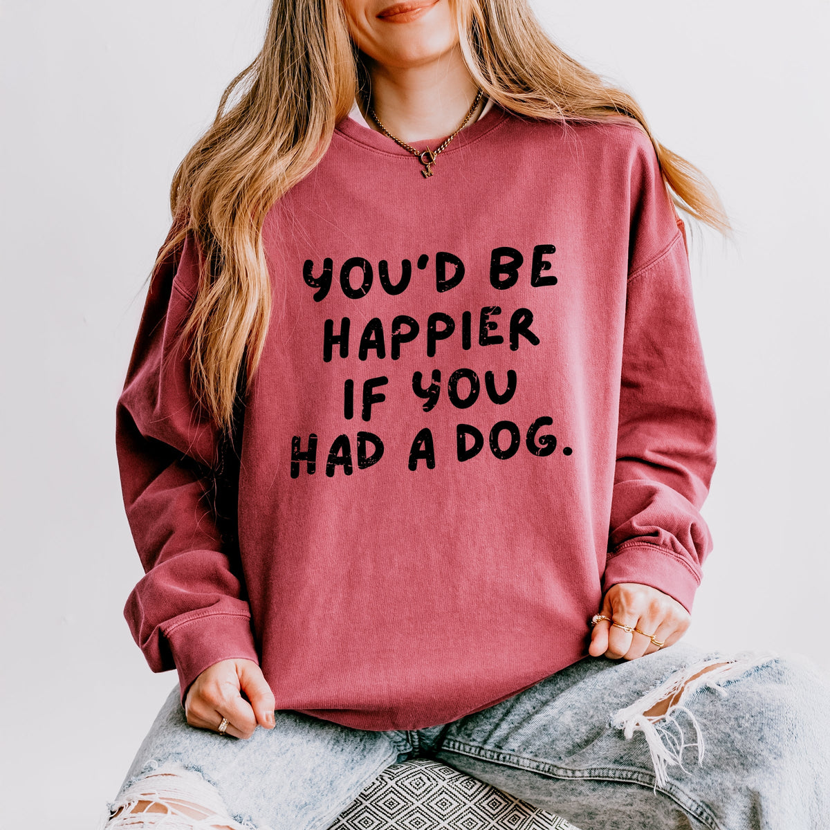 You'd Be Happier If You Had A Dog - Women's Lightweight Garment Dyed Sweatshirt