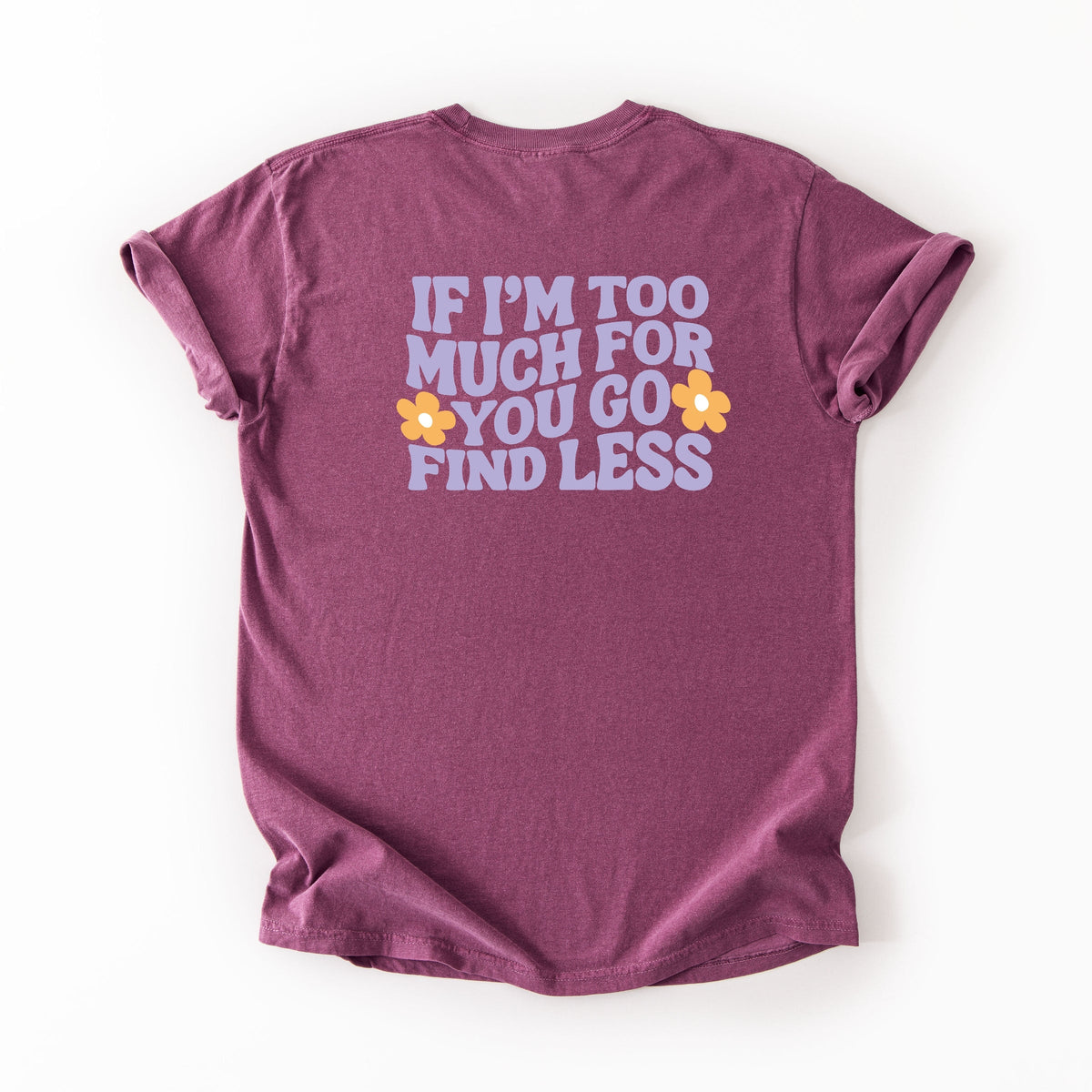Too Much For You Front And Back - Garment Dyed Tee