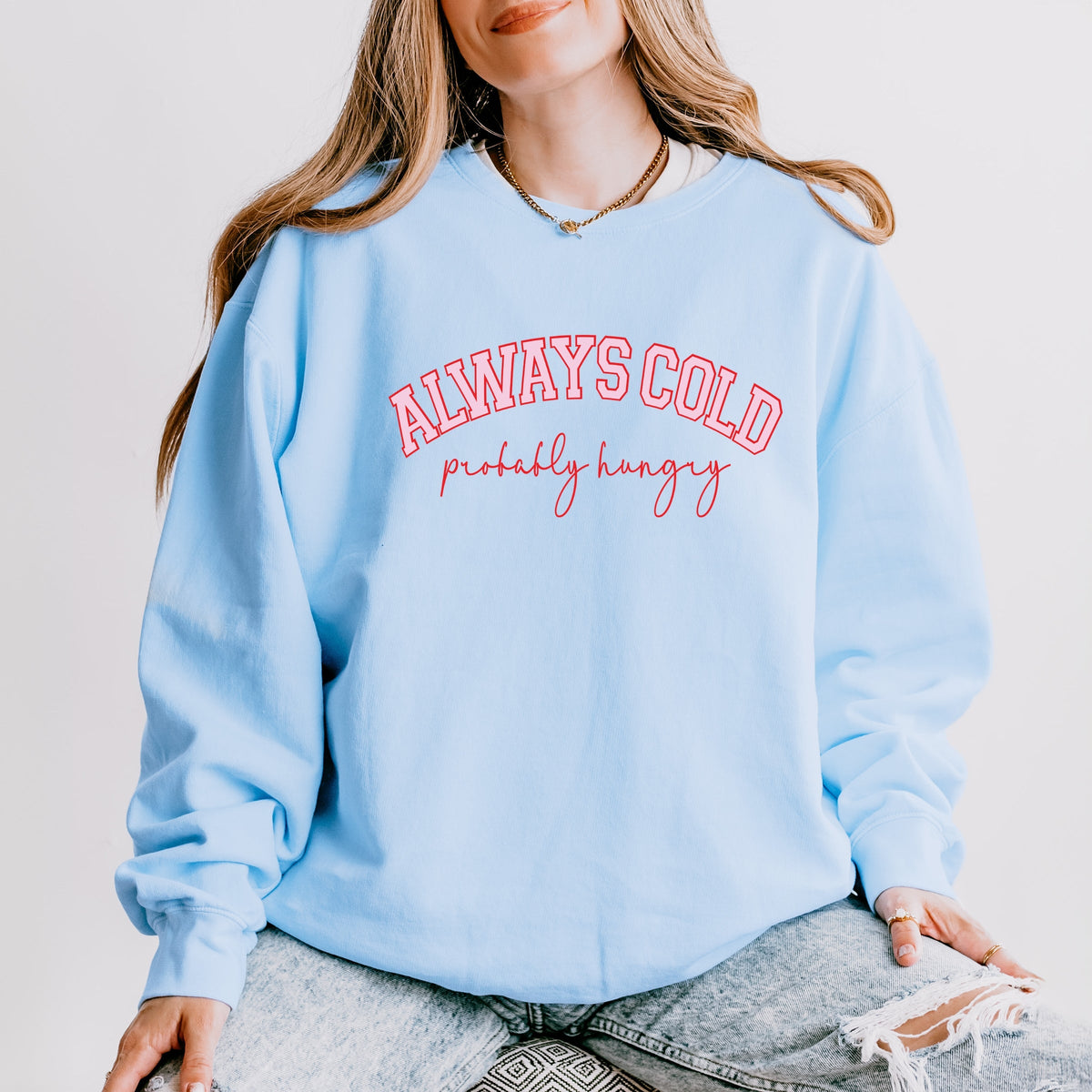 Always Cold Probably Hungry - Women's Lightweight Garment Dyed Sweatshirt