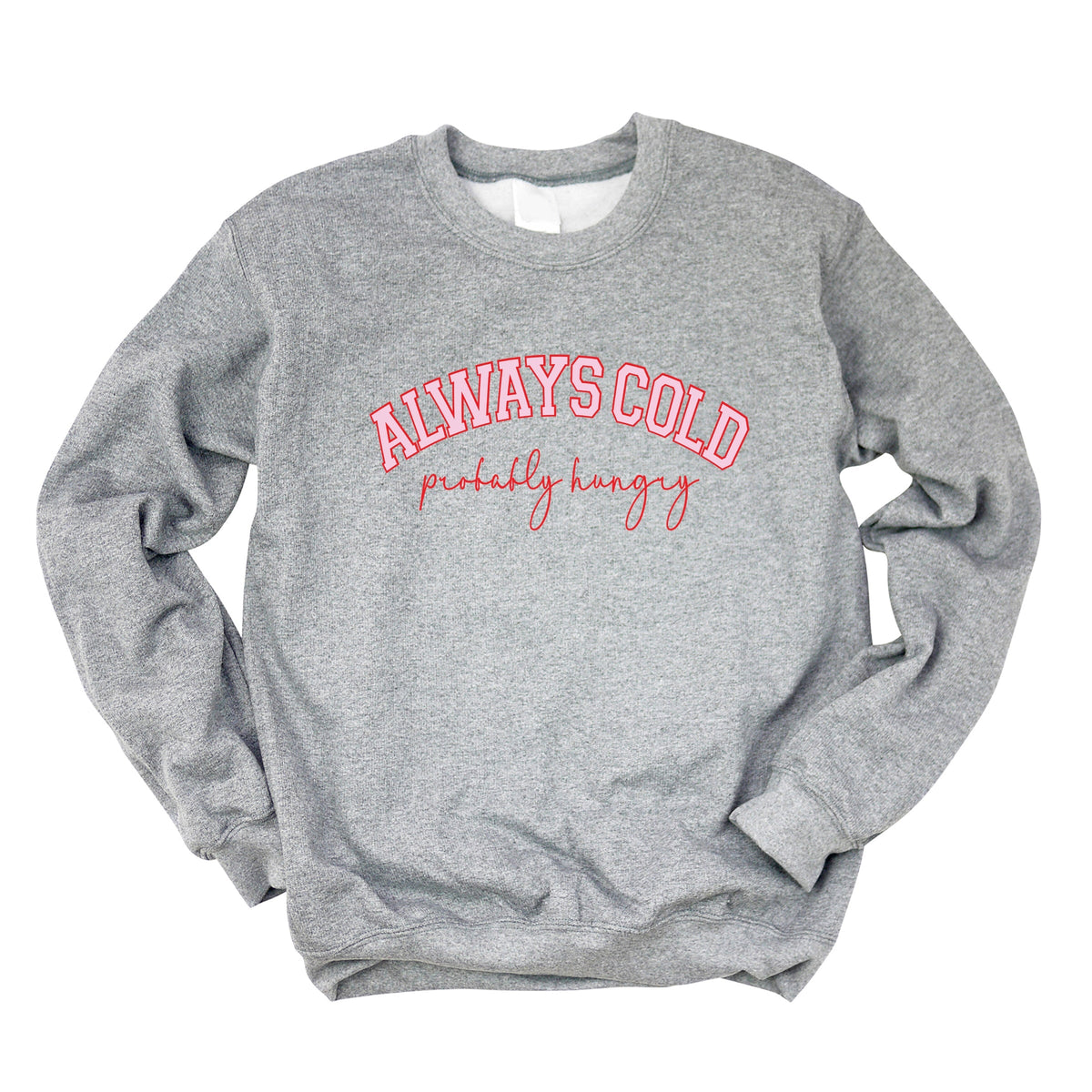 Always Cold Probably Hungry - Women's Graphic Sweatshirt