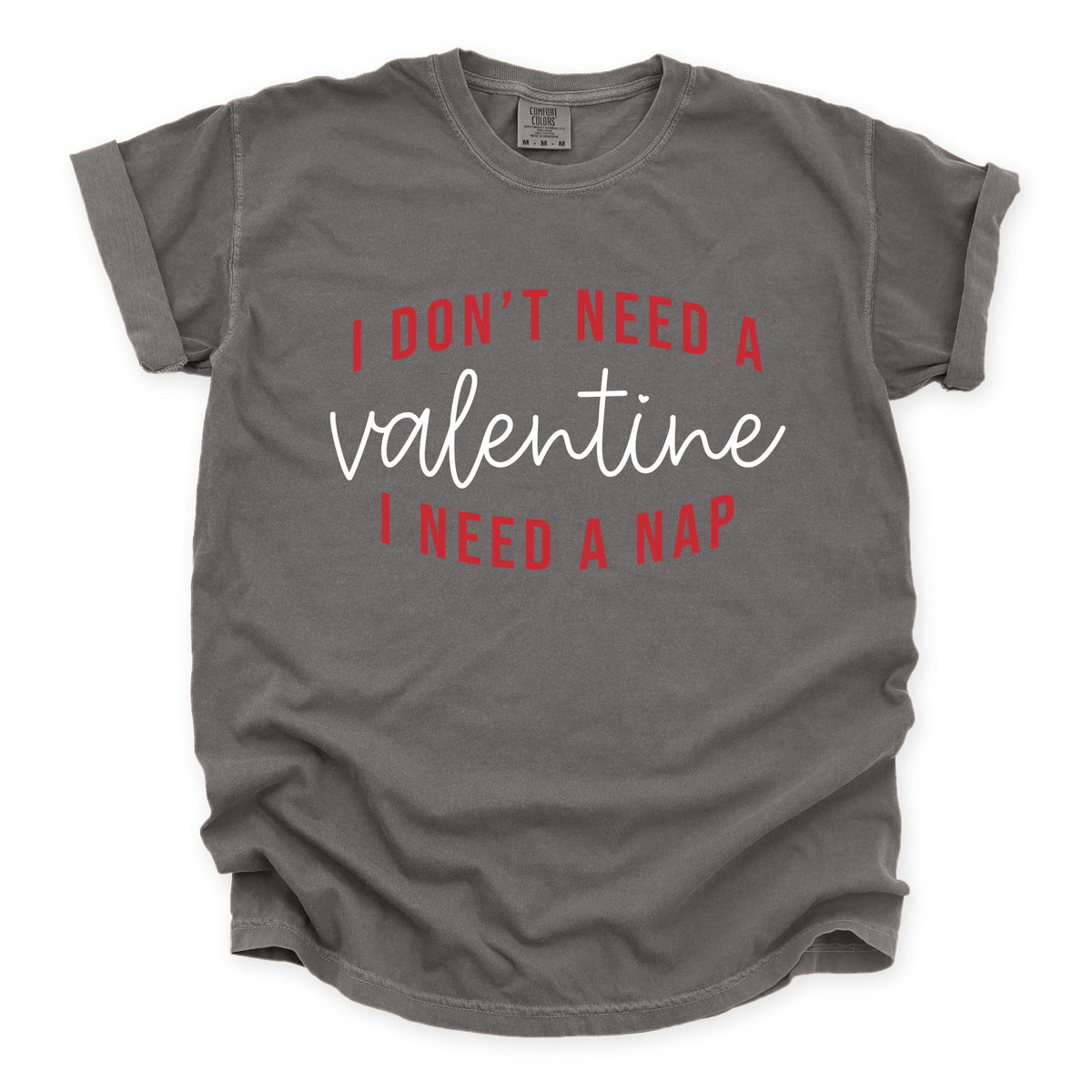 I Don't Need A Valentine, I Need A Nap - Women's Garment Dyed Graphic T-Shirt