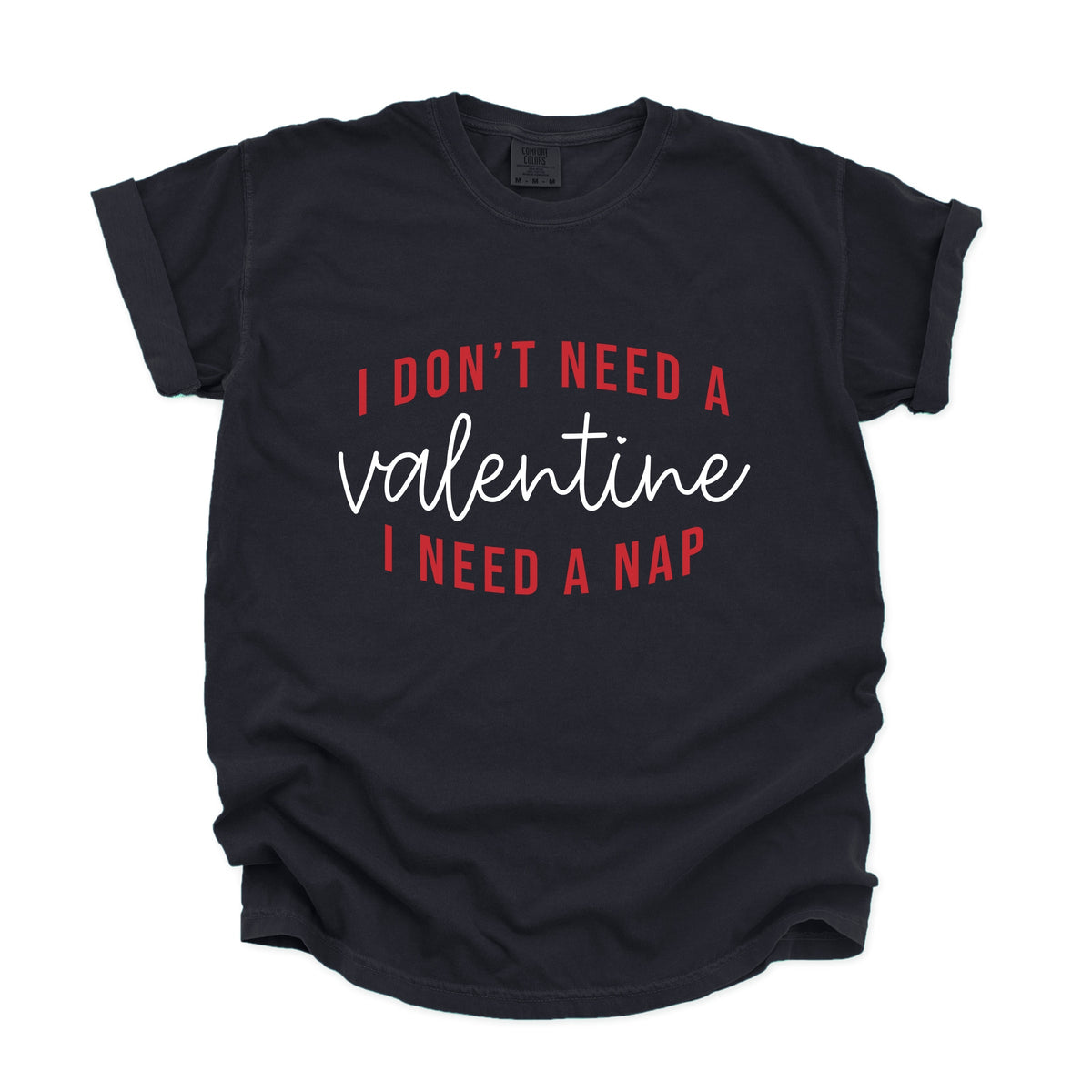 I Don't Need A Valentine, I Need A Nap - Women's Garment Dyed Graphic T-Shirt