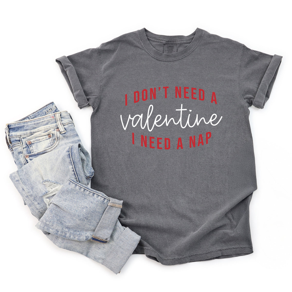 I Don't Need A Valentine, I Need A Nap - Women's Garment Dyed Graphic T-Shirt