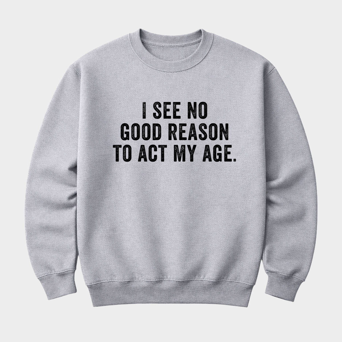 I See No Good Reason To Act My Age - Men's Graphic Sweatshirt
