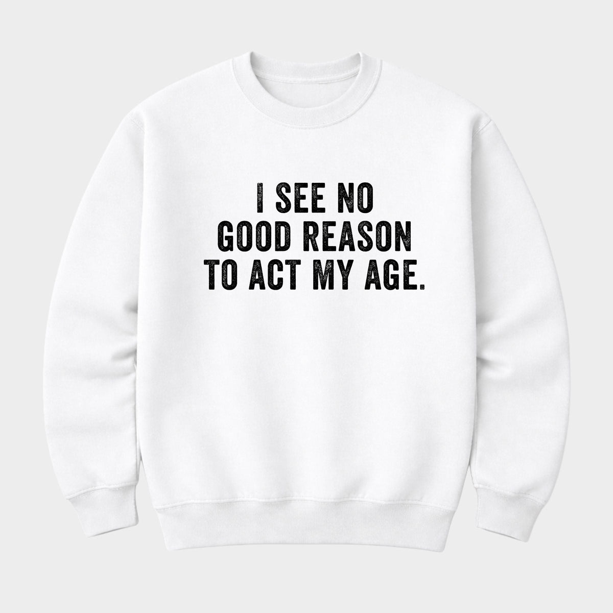 I See No Good Reason To Act My Age - Men's Graphic Sweatshirt