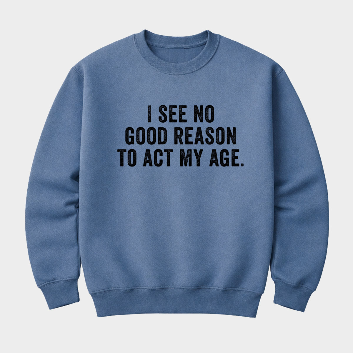 I See No Good Reason To Act My Age - Men's Graphic Sweatshirt