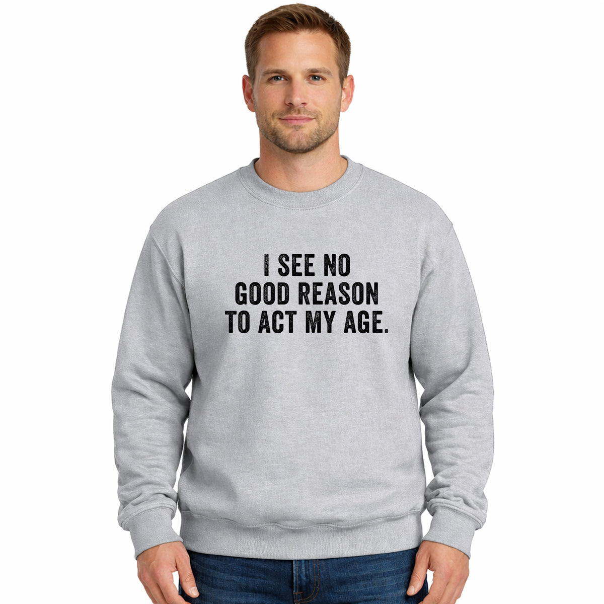 I See No Good Reason To Act My Age - Men's Graphic Sweatshirt