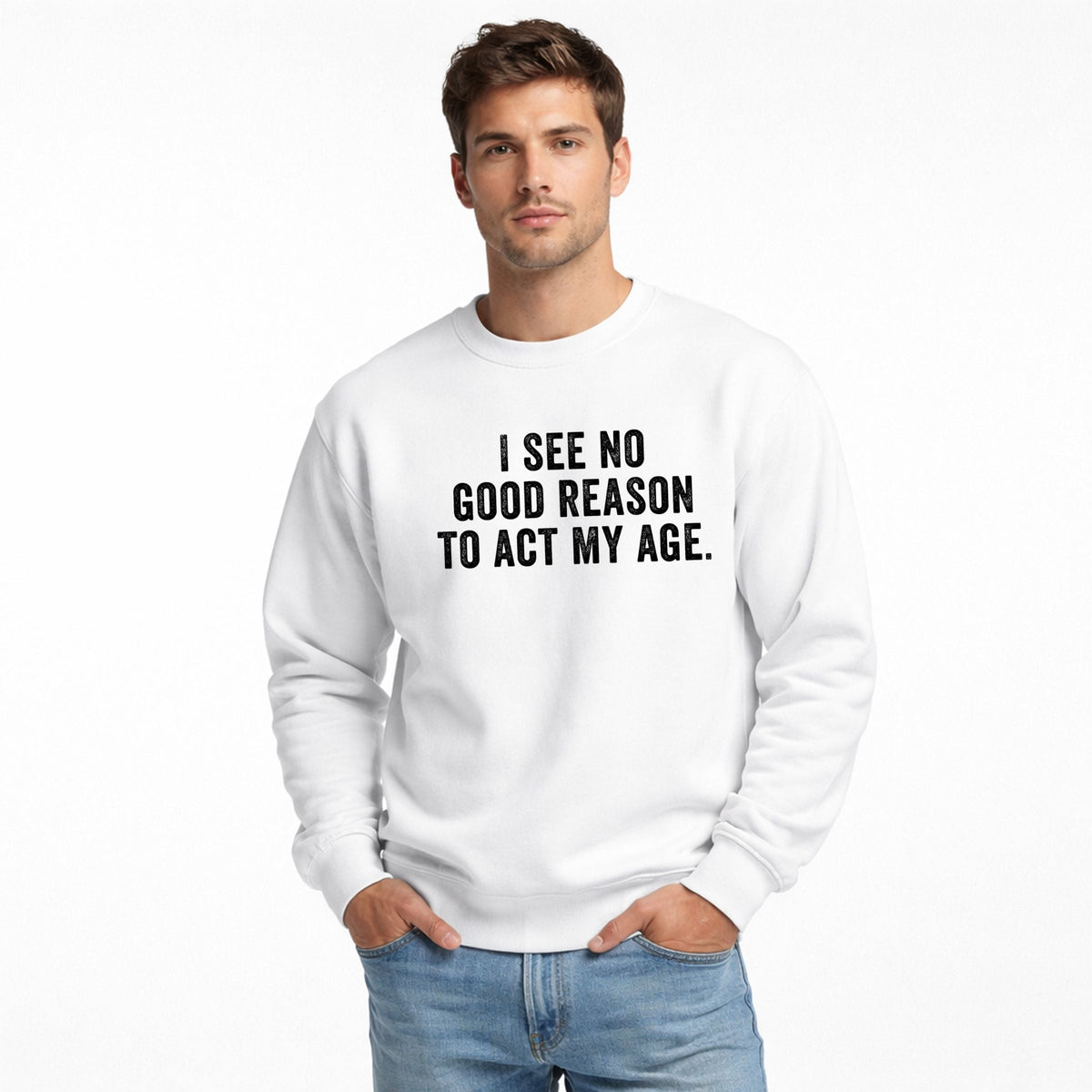 I See No Good Reason To Act My Age - Men's Graphic Sweatshirt